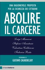 Abolire il carcere. Una ragionevole proposta per la sicurezza dei cittadini