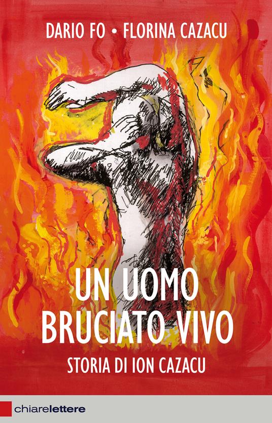 Un uomo bruciato vivo. Storia di Ion Cazacu - Dario Fo,Florina Cazacu - copertina