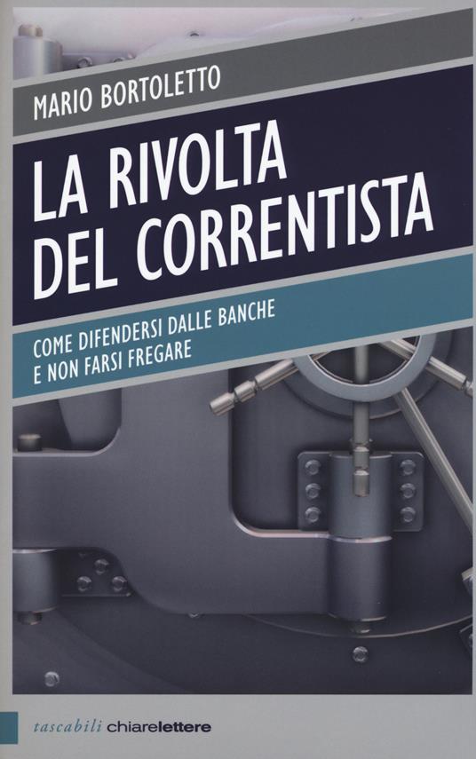 La rivolta del correntista. Come difendersi dalle banche e non farsi fregare - Mario Bortoletto - copertina