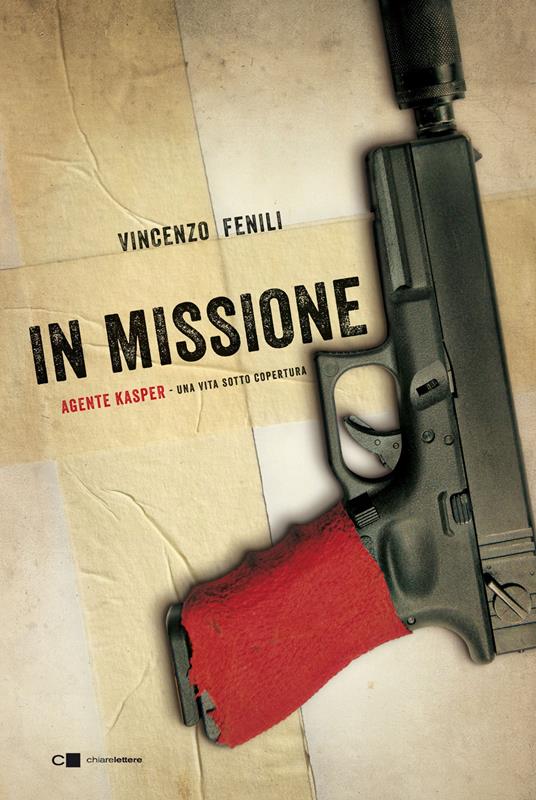 In missione. Agente Kasper. Una vita sotto copertura - Vincenzo Fenili -  Libro - Chiarelettere - Reverse