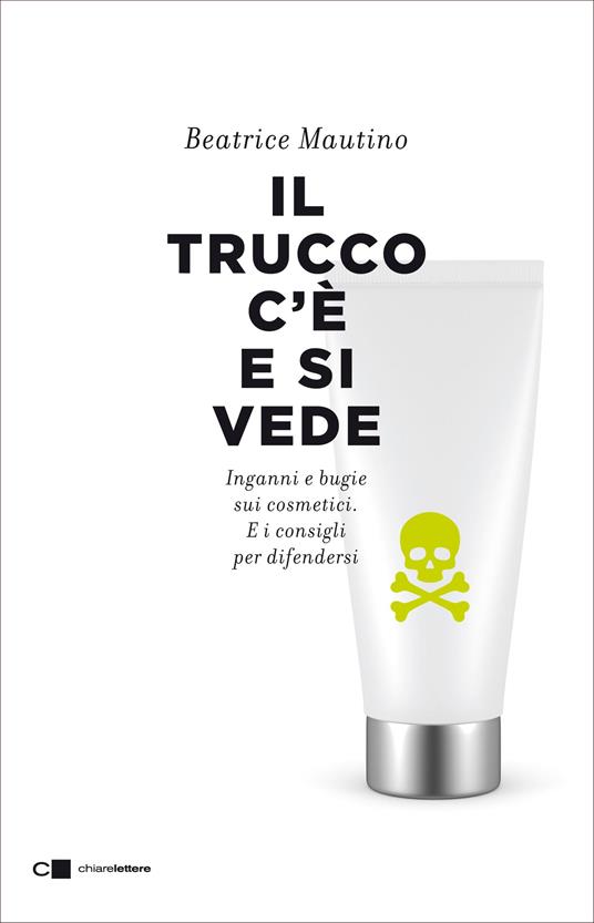 Il trucco c'è e si vede. Inganni e bugie sui cosmetici. E i consigli per  difendersi - Beatrice Mautino - Libro - Chiarelettere - Reverse