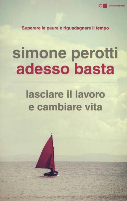 Adesso basta. Lasciare il lavoro e cambiare vita. Filosofia e strategia di chi ce l'ha fatta. Nuova ediz. - Simone Perotti - copertina