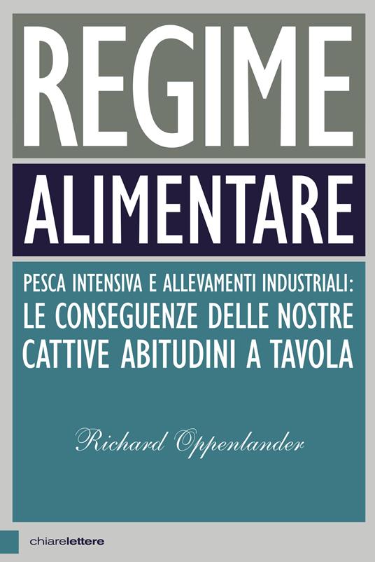 Regime alimentare. Pesca intensiva e allevamenti industriali: le conseguenze delle nostre cattive abitudini a tavola - Richard Oppenlander,Valentina Abaterusso,Teresa Albanese - ebook