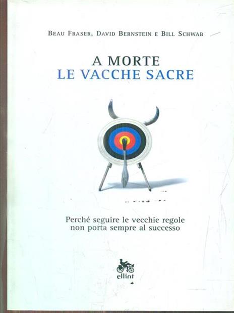 A morte le vacche sacre. Perché seguire le vecchie regole non porta sempre al successo - David Bernstein,Beau Fraser,Bill Schwab - 2