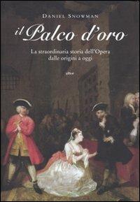 Il palco d'oro. La straordinaria storia dell'opera dalle origini a oggi - Daniel Snowman - copertina