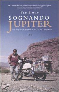 Sognando Jupiter. Il giro del mondo in motocicletta trent'anni dopo - Ted Simon - copertina