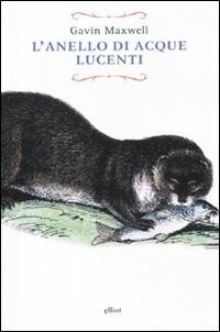 L'anello di acque lucenti - Gavin Maxwell - Libro - Elliot - Raggi