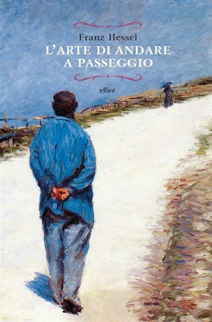 L' arte di andare a passeggio - Franz Hessel,Eva Banchelli,Egidio Venturelli - ebook