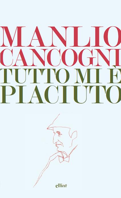 Tutto mi è piaciuto. Conversazione sulla libertà, la letteratura e la vita - Manlio Cancogni,Simone Caltabellotta - ebook