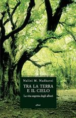 Tra la terra e il cielo. La vita segreta degli alberi