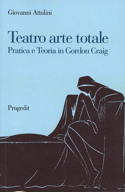 Teatro arte totale. Pratica e teoria in Gordon Craig - Giovanni Attolini - copertina