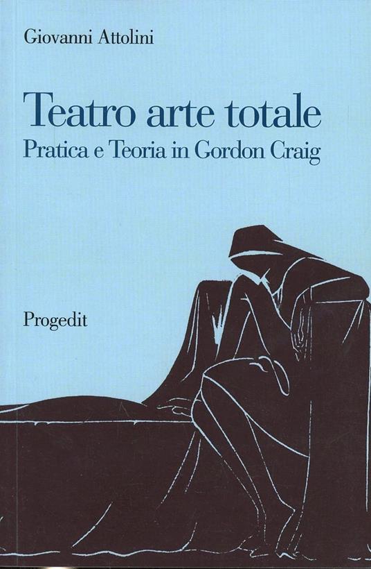 Teatro arte totale. Pratica e teoria in Gordon Craig - Giovanni Attolini - copertina