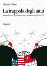 La trappola degli aiuti. Sottosviluppo, Mezzogiorno e guerra fredda negli anni '50