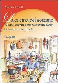 La cucina del sottano. Ricette, usanze e buone creanze baresi - Michele Fanelli - copertina