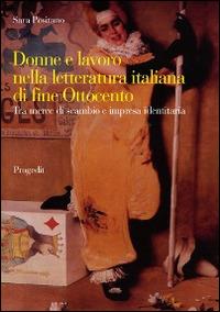 Donne e lavoro nella letteratura italiana di fine Ottocento. Tra merce di scambio e impresa identitaria - Sara Positano - copertina