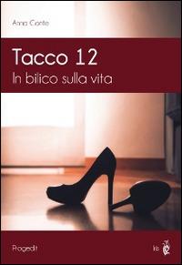 Tacco 12. In bilico sulla vita - Anna Conte - copertina