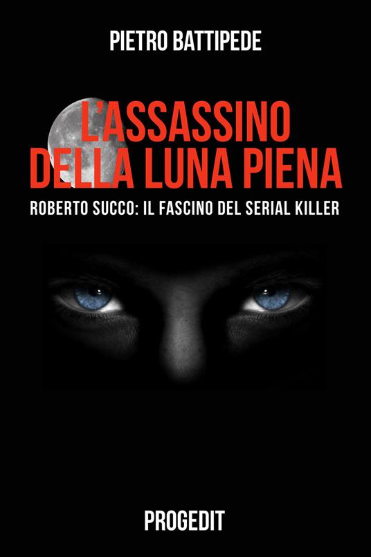 L'assassino della luna piena. Roberto Succo: il fascino del serial killer - Pietro Battipede - copertina