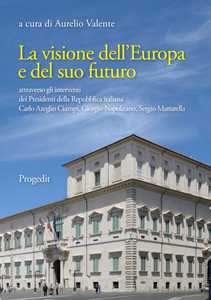 Image of La visione dell'Europa e del suo futuro attraverso gli interventi dei presidenti della Repubblica italiana Carlo Azeglio Ciampi, Giorgio Napolitano, Sergio Mattarella