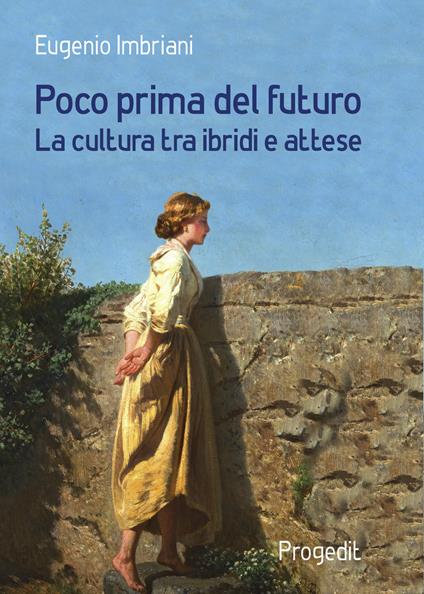 Poco prima del futuro. La cultura tra ibridi e attese - Eugenio Imbriani - copertina