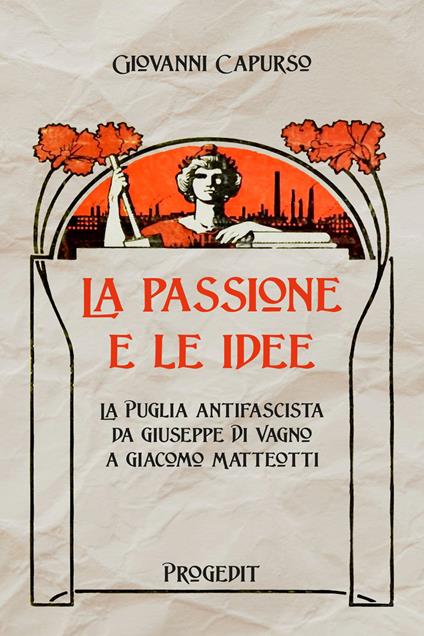 La passione e le idee. La Puglia antifascista da Giuseppe Di Vagno a Giacomo Matteotti - Giovanni Capurso - copertina