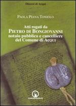 Atti rogati da Pietro di Bongiovanni notaio pubblico e cancelliere del comune di Acqui
