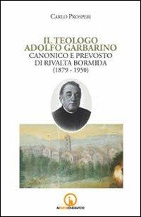 Il teologo Adolfo Garbarino canonico e prevosto di Rivalta Bormida (1879-1950) - Carlo Prosperi - copertina