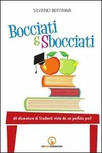 Bocciati e sbocciati. 40 sfumature di studenti viste da un perfido prof - Silvano Bertaina - copertina