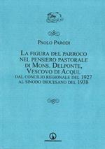 La figura del parroco nel pensiero pastorale di mons. Delponte, vescovo di Acqui. Dal Concilio regionale del 1927 al Sinodo