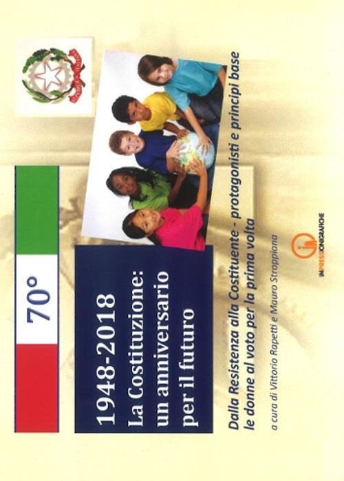 1948-2018. La Costituzione: un anniversario per il futuro. Dalla Resistenza alla Costituente. Protagonisti e principi base. Le donne al voto per la prima volta - copertina