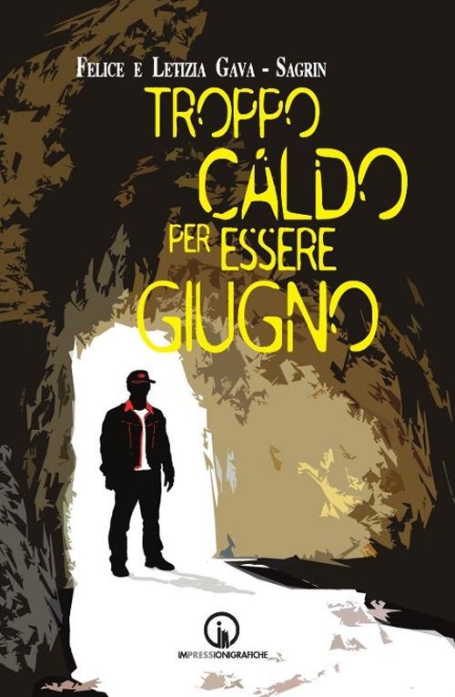 Troppo caldo per essere giugno - Felice Gava Sagrin,Letizia Gava Sagrin - copertina