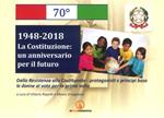 1948-2018. La Costituzione: un anniversario per il futuro. Dalla Resistenza alla Costituente. Protagonisti e principi base. Le donne al voto per la prima volta