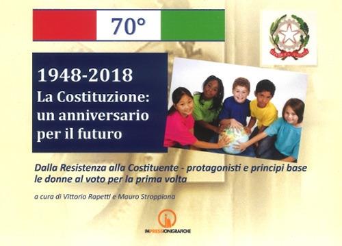 1948-2018. La Costituzione: un anniversario per il futuro. Dalla Resistenza alla Costituente. Protagonisti e principi base. Le donne al voto per la prima volta - copertina