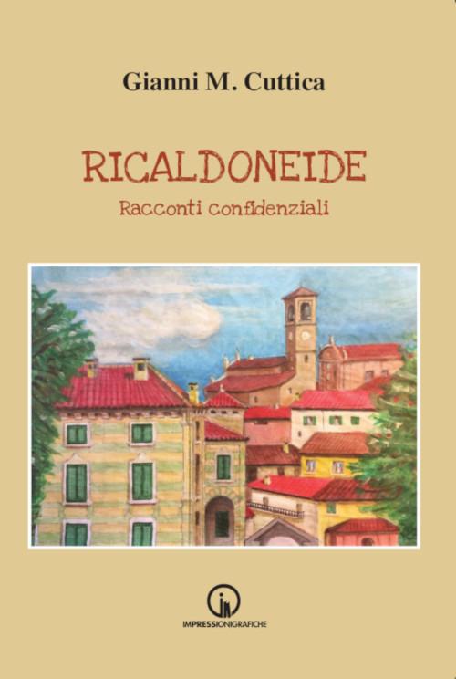 Ricaldoneide. Racconti confidenziali - Gianni Michele Cuttica - copertina