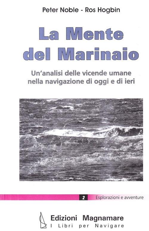 La mente del marinaio. Un'analisi delle vicende umane nella navigazione di oggi e di ieri - Peter Noble,Ros Hogbin - copertina