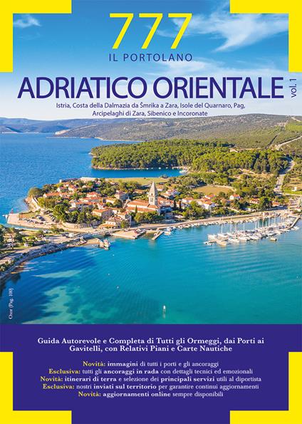 777 Adriatico orientale. Vol. 1: Istria, Costa della Dalmazia da Smrika a Zara, Isole del Quarnaro, Pag, Arcipelaghi di Zara, Sibenico e Incoronate. - Dario Silvestro,Marco Sbrizzi,Piero Magnabosco - copertina