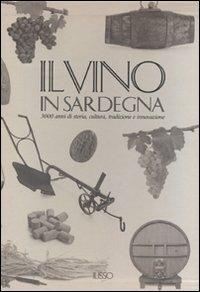 Il vino in Sardegna. 3000 anni di storia, cultura, tradizione e innovazione. Ediz. illustrata - copertina