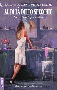 Al di là dello specchio. Storie taciute per pudore - Carla Gariglio,Michele Cerato - copertina