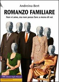 Romanzo familiare. Non vi amo, ma non posso fare a meno di voi - Andreina Bert - copertina