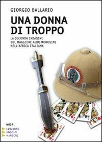 Una donna di troppo. La seconda indagine del maggiore Aldo Morosini nell'Africa orientale italiana. Ediz. a caratteri grandi - Giorgio Ballario - copertina