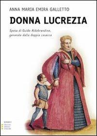 Donna Lucrezia. Sposa di Guido Aldobrandino, generale dalla doppia casacca. Ediz. a caratteri grandi - Anna M. Galletto - copertina