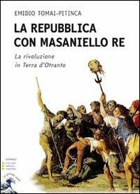 La repubblica con Masaniello Re. Ediz. a caratteri grandi - Emidio Tomai Pitinca - copertina