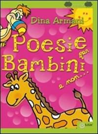 Poesie per bambini e non.... Ediz. illustrata - Dina Armani - copertina