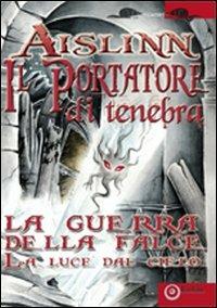 Il portatore di tenebra. La guerra della falce. Vol. 1: La luce del cielo - Aislinn - copertina