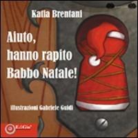 Aiuto chi ha rapito Babbo Natale. Ediz. illustrata - Katia Brentani - copertina