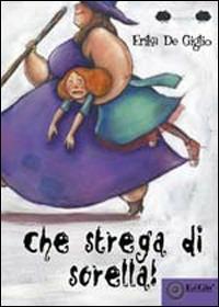 Che strega di sorella! - Erika De Giglio - copertina