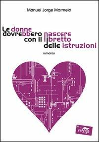 Le donne dovrebbero nascere con il libretto delle istruzioni - Manuel J. Marmelo - copertina