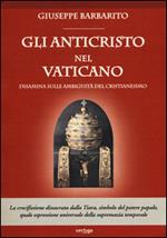 Gli anticristo nel Vaticano. Disamina sulle ambiguità del cristianesimo