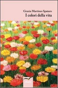 I colori della vita - Grazia Martines Spataro - copertina