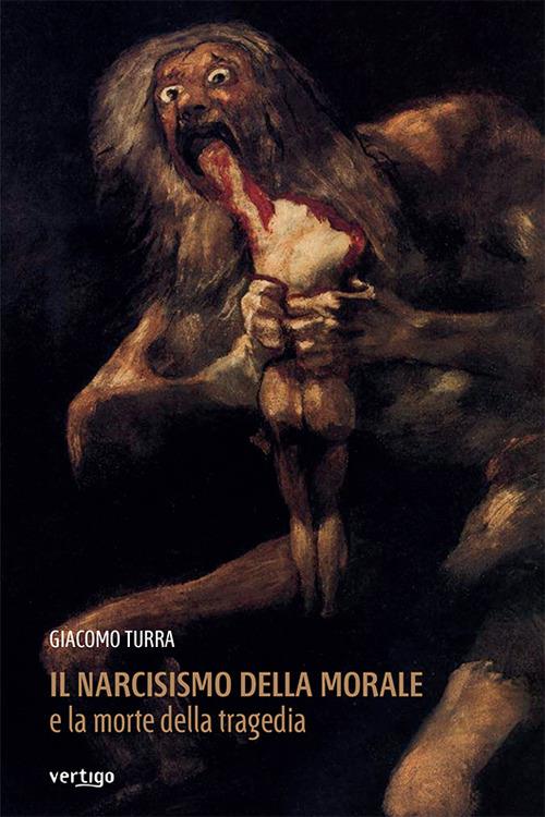 Il narcisismo della morale e la morte della tragedia - Giacomo Turra - copertina