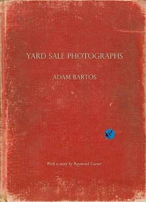Yard sale photographs. Ediz. italiana e inglese - Adam Bartos,Raymond Carver - copertina